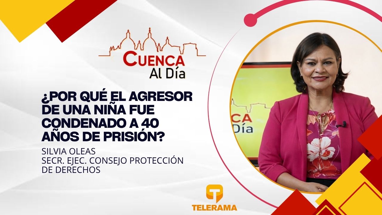 Secr. Ejec. Consejo protección de derechos 
Tema: ¿Por qué el agresor de una niña fue condenado a 40 años de prisión?