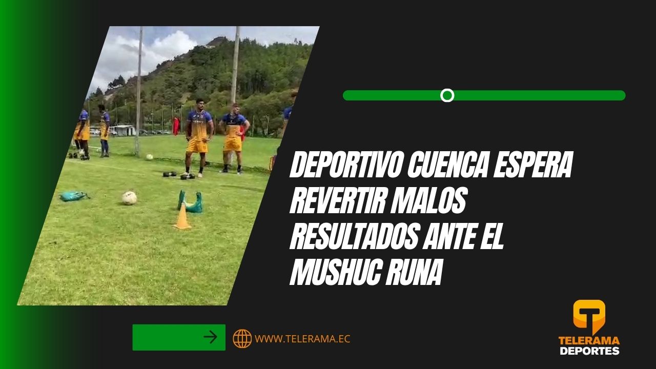 Deportivo Cuenca espera revertir malos resultados ante el Mushuc Runa